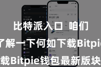 比特派入口 咱们先来了解一下何如下载Bitpie钱包最新版块