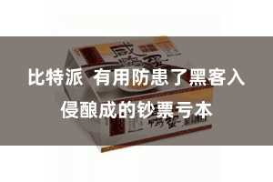 比特派 有用防患了黑客入侵酿成的钞票亏本