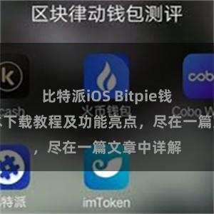 比特派iOS Bitpie钱包最新版本下载教程及功能亮点，尽在一篇文章中详解