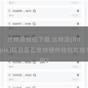 比特派钱包下载 比特派(Bitpie)钱包是否支持硬件钱包对接？