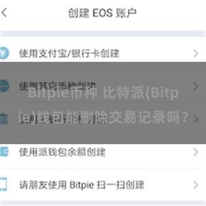 Bitpie币种 比特派(Bitpie)钱包能删除交易记录吗？