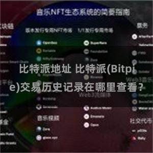 比特派地址 比特派(Bitpie)交易历史记录在哪里查看？