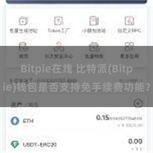 Bitpie在线 比特派(Bitpie)钱包是否支持免手续费功能？