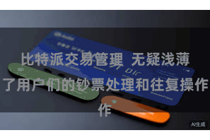 比特派交易管理  无疑浅薄了用户们的钞票处理和往复操作