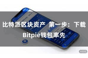 比特派区块资产  第一步：下载Bitpie钱包率先