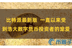 比特派最新版  一直以来受到浩大数字货币投资者的宠爱
