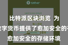 比特派区块浏览  为用户的数字货币提供了愈加安全的存储环境