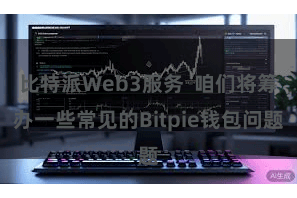 比特派Web3服务  咱们将筹办一些常见的Bitpie钱包问题